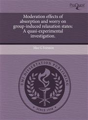Moderation effects of absorption and worry on group-induced relaxation states A quasi-experimental investigation.,1243864397,9781243864390