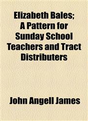 Elizabeth Bales; A Pattern for Sunday School Teachers and Tract Distributers,1154564479,9781154564471