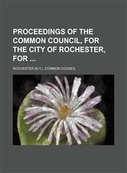 Proceedings of the Common Council, for the City of Rochester, for,1235927628,9781235927621