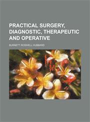 Practical surgery, diagnostic, therapeutic and operative,1236483898,9781236483898