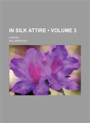 In Silk Attire (Volume 3); A Novel,1154358526,9781154358520