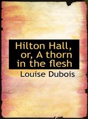 Hilton Hall, or, A thorn in the flesh,1117340112,9781117340111
