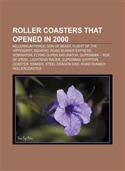 Roller coasters that opened in 2000 Millennium Force, Son of Beast, Flight of the Hippogriff, Bizarro, Road Runner Express, Dominator,1157189539,9781157189534