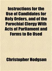Instructions for the Use of Candidates for Holy Orders, and of the Parochial Clergy With Acts of Parliament and Forms to Be Used,1152338846,9781152338845