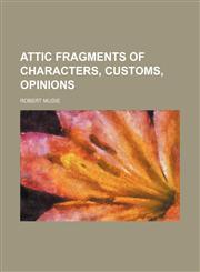 Attic Fragments of characters, customs, opinions,1231964197,9781231964194