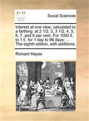 Interest at one view, calculated to a farthing at 2 1/2, 3, 3 1/2, 4, 5, 6, 7, and 8 per cent. For 1000 £. to 1 £. for 1 day to 96 days; ... The eighth edition, with additions.,1171430035,9781171430032