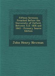 Fifteen Sermons Preached Before the University of Oxford, Between A.D. 1826 and 1843 - Primary Source Edition,1293898929,9781293898925