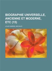 Biographie Universelle, Ancienne Et Moderne, Etc (15 ),1153452561,9781153452564