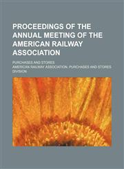 Proceedings of the Annual Meeting of the American Railway Association; Purchases and Stores,1235797716,9781235797712