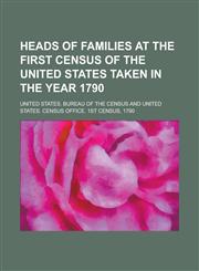 Heads of Families at the First Census of the United States Taken in the Year 1790,1154637530,9781154637533