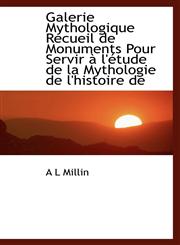 Galerie Mythologique Recueil de Monuments Pour Servir à l'étude de la Mythologie de l'histoire de,1113732156,9781113732156