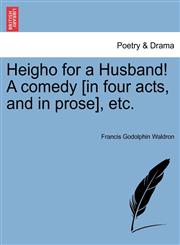 Heigho for a Husband! A comedy [in four acts, and in prose], etc.,1241177147,9781241177140