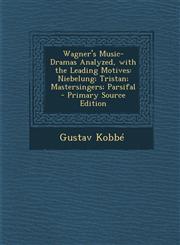 Wagner's Music-Dramas Analyzed, with the Leading Motives Niebelung; Tristan; Mastersingers; Parsifal - Primary Source Edition,1294910264,9781294910268