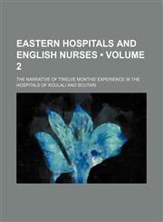 Eastern Hospitals and english nurses (Volume 2); the narrative of twelve months' experience in the hospitals of Koulali and Scutari,1154350428,9781154350425