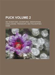 Puck; His Vicissitudes, Adventures, Observations, Conclusions, Friendships, and Philosophies Volume 2,1234079992,9781234079994