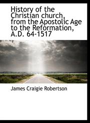 History of the Christian church, from the Apostolic Age to the Reformation, A.D. 64-1517,1116488744,9781116488746