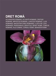 Dret romà Acusadors romans, Acusats romans, Càstigs romans, Impostos romans, Juristes romans, Lleis romanes, Magistratures romanes,1232715832,9781232715832