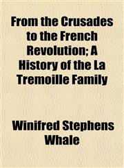 From the Crusades to the French Revolution; A History of the La Trémoille Family,1152250930,9781152250932