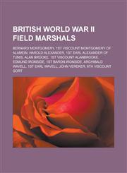 British World War II Field Marshals Bernard Montgomery, 1st Viscount Montgomery of Alamein, Harold Alexander, 1st Earl Alexander of Tunis, Alan Brook,1155614917,9781155614915