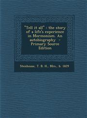 "Tell It All" The Story of a Life's Experience in Mormonism. an Autobiography - Primary Source Edition,129392637X,9781293926376