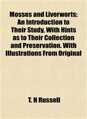 Mosses and Liverworts; An Introduction to Their Study, With Hints as to Their Collection and Preservation. With Illustrations From Original,1152673858,9781152673854
