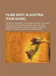 Films shot in Austria (Film Guide) The Boys from Brazil, The Sound of Music, The Living Daylights, Help!, Before Sunrise, XXx, The Three Musketeers, Bridget Jones: The Edge of Reason, Mark of the Devil, Der Müller und sein Kind,1234645289,9781234645281