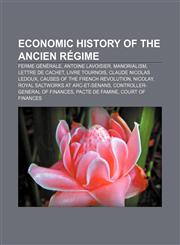 Economic history of the Ancien Régime Ferme générale, Antoine Lavoisier, Manorialism, Lettre de cachet, Livre tournois, Claude Nicolas Ledoux,1156446147,9781156446140