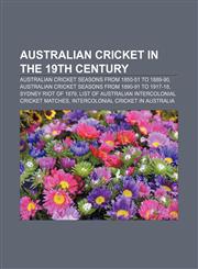 Australian cricket in the 19th century Australian cricket seasons from 1850-51 to 1889-90, Australian cricket seasons from 1890-91 to 1917-18,1156765005,9781156765005