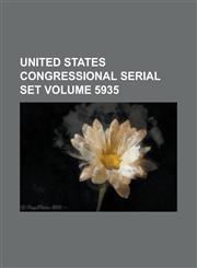 United States Congressional Serial Set Volume 5935,1234043440,9781234043445