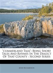 "cummerland Talk" Being Short Tales And Rhymes In The Dialect Of That County : Second Series,1245085123,9781245085120
