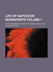 Life of Napoleon Buonaparte; With a Preliminary View of the French Revolution Volume 1,1154040364,9781154040364