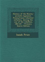 History of the Ninety-Seventh Regiment, Pennsylvania Volunteer Infantry, During the War of the Rebellion, 1861-65,1289629153,9781289629151