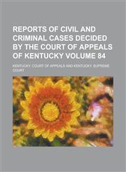 Reports of Civil and Criminal Cases Decided by the Court of Appeals of Kentucky Volume 84,1236887719,9781236887719
