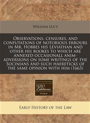Observations, censures, and confutations of notorious errours in Mr. Hobbes his Leviathan and other his bookes to which are annexed occasionall anim-adversions on some writings of the Socinians and such haereticks of the same opinion with him (1663),1240796412,9781240796410