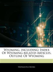 Articles On Wyoming, including Index Of Wyoming-related Articles, Outline Of Wyoming,1242599819,9781242599811