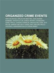 Organized crime events War on Drugs, Apalachin Meeting, 2008 Zagreb bombing, Shootout on Juneau Wharf, Chongqing gang trials,1156556678,9781156556672