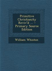 Primitive Christianity Reviv'd ... - Primary Source Edition,1295716925,9781295716920