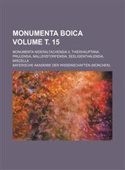Monumenta Boica Volume т. 15; Monumenta Nideraltachensia II, Thierhauptana, Prulensia, Mallerstorfensia, Seeligenthalensia, Miscella,1236317106,9781236317100