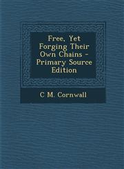 Free, Yet Forging Their Own Chains - Primary Source Edition,129314584X,9781293145845