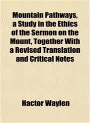 Mountain Pathways, a Study in the Ethics of the Sermon on the Mount, Together With a Revised Translation and Critical Notes,1151746509,9781151746504