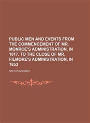 Public men and events from the commencement of Mr. Monroe's administration, in 1817, to the close of Mr. Filmore's administration, in 1853 (Volume 1),1150156074,9781150156076