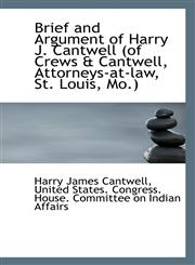 Brief and Argument of Harry J. Cantwell (of Crews & Cantwell, Attorneys-at-law, St. Louis, Mo.),1117647935,9781117647937