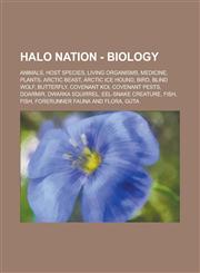 Halo Nation - Biology Animals, Host Species, Living Organisms, Medicine, Plants, Arctic Beast, Arctic Ice Hound, Bird, Blind Wolf, Butterfly,1234758288,9781234758288