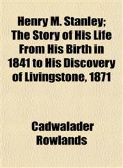 Henry M. Stanley; The Story of His Life From His Birth in 1841 to His Discovery of Livingstone, 1871,1152286145,9781152286146