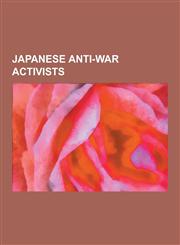 Japanese Anti-War Activists Japanese Anti-Nuclear Weapons Activists, Japanese Pacifists, Yoko Ono, Masaki Kobayashi, Daisaku Ikeda, Tetsuo Harada,,1230653732,9781230653730