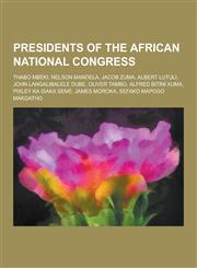 Presidents of the African National Congress Thabo Mbeki, Nelson Mandela, Jacob Zuma, Albert Lutuli, John Langalibalele Dube, Oliver Tambo, Alfred Bit,1230486356,9781230486352