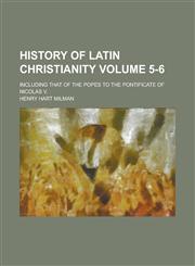 History of Latin Christianity; Including That of the Popes to the Pontificate of Nicolas V. Volume 5-6,1150221267,9781150221262