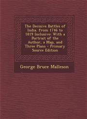 Decisive Battles of India. from 1746 to 1819 Inclusive With a Portrait of the Author, a Map, and Three Plans,1287501613,9781287501619
