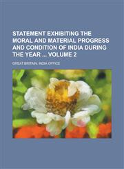 Statement Exhibiting the Moral and Material Progress and Condition of India During the Year  Volume 2,1230014446,9781230014449