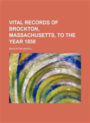 Vital Records of Brockton, Massachusetts, to the Year 1850,1236426754,9781236426758